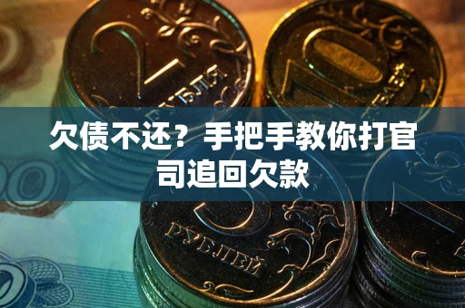武汉欠债不还？手把手教你打官司追回欠款