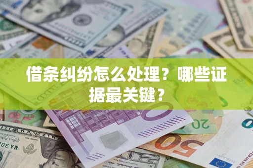 武汉借条纠纷怎么处理？哪些证据最关键？