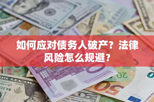 武汉如何应对债务人破产？法律风险怎么规避？