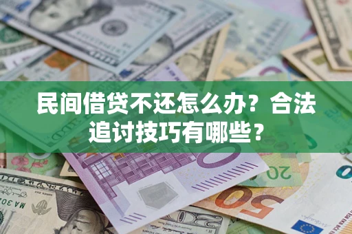 武汉民间借贷不还怎么办？合法追讨技巧有哪些？