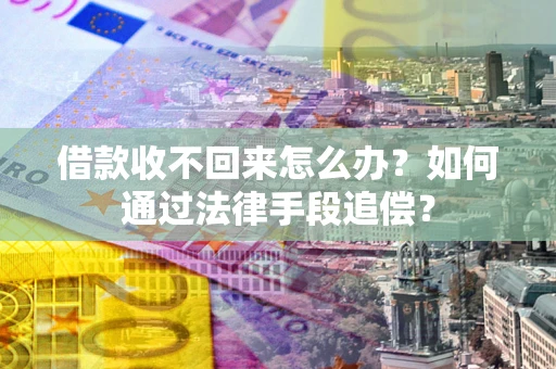 武汉借款收不回来怎么办？如何通过法律手段追偿？