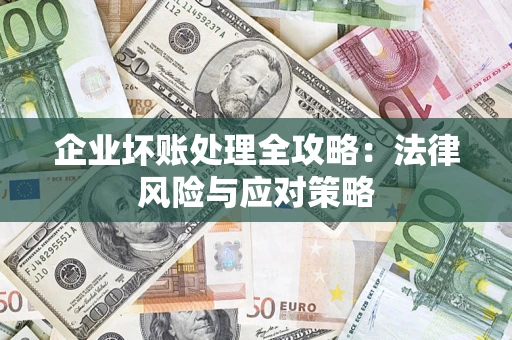 武汉企业坏账处理全攻略：法律风险与应对策略