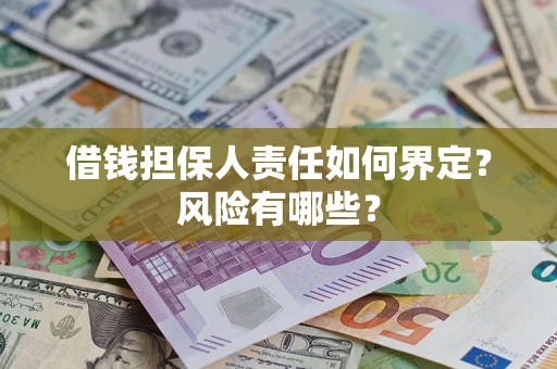 武汉借钱担保人责任如何界定?风险有哪些? 武汉借钱担保人责任如何界定?风险有哪些?