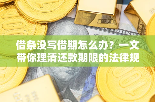武汉借条没写借期怎么办？一文带你理清还款期限的法律规则