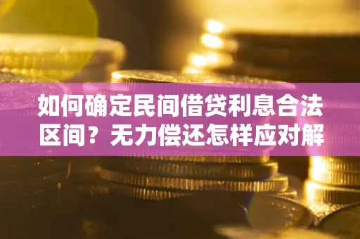 武汉如何确定民间借贷利息合法区间？无力偿还怎样应对解决法门？