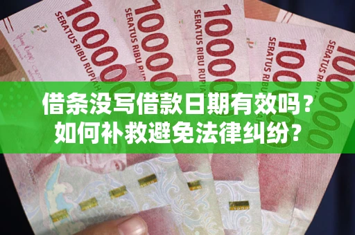 武汉借条没写借款日期有效吗？如何补救避免法律纠纷？