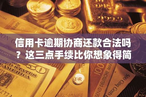 武汉信用卡逾期协商还款合法吗？这三点手续比你想象得简单