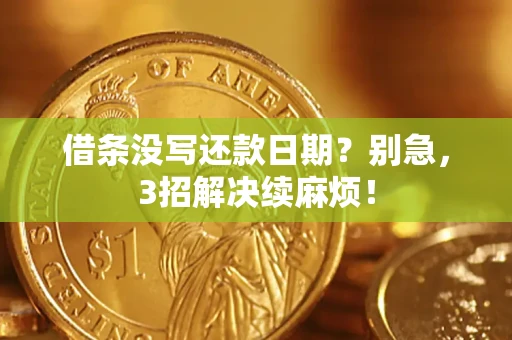 武汉借条没写还款日期？别急，3招解决续麻烦！