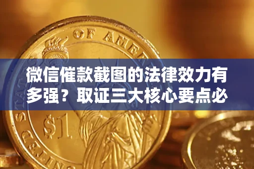 武汉微信催款截图的法律效力有多强？取证三大核心要点必须知道！