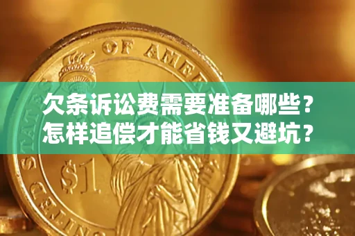 武汉欠条诉讼费需要准备哪些？怎样追偿才能省钱又避坑？