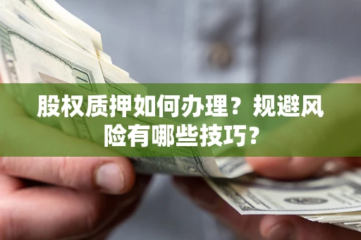 武汉股权质押如何办理？规避风险有哪些技巧？