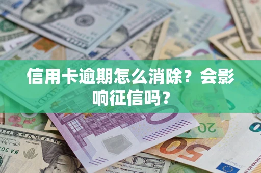 武汉信用卡逾期怎么消除？会影响征信吗？