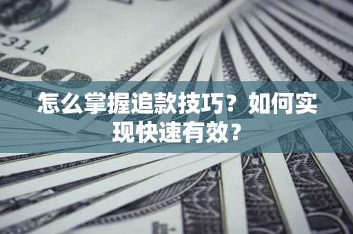 武汉怎么掌握追款技巧？如何实现快速有效？