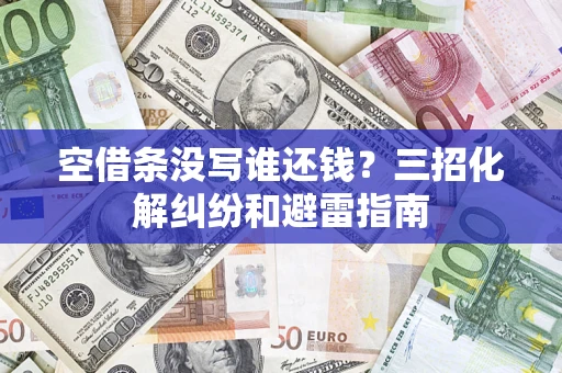 武汉空借条没写谁还钱？三招化解纠纷和避雷指南