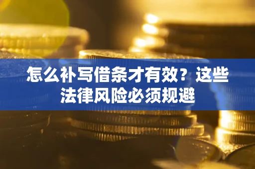 武汉怎么补写借条才有效？这些法律风险必须规避