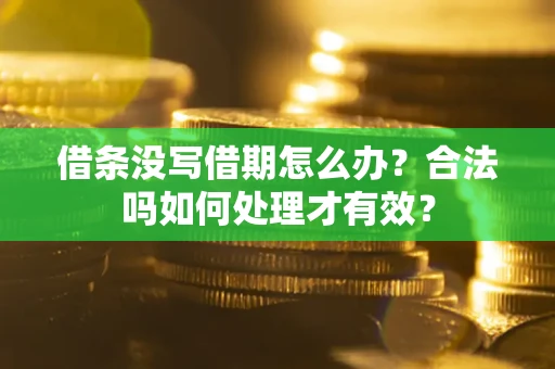 武汉借条没写借期怎么办？合法吗如何处理才有效？