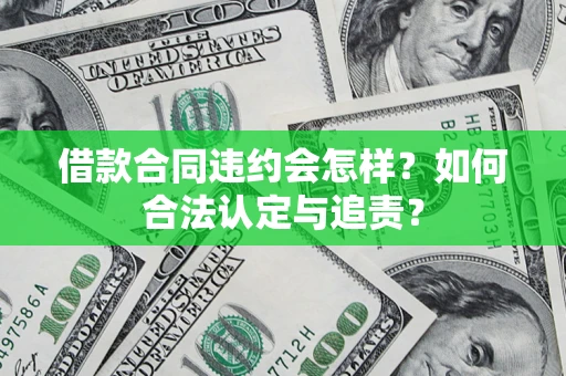 武汉借款合同违约会怎样？如何合法认定与追责？