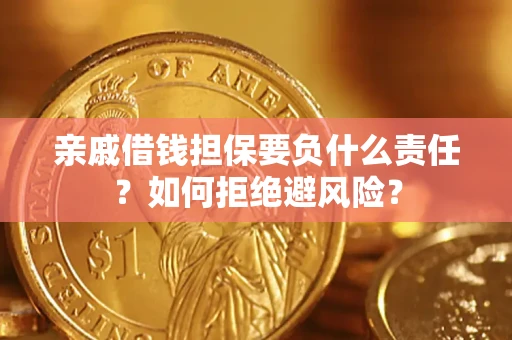 武汉亲戚借钱担保要负什么责任？如何拒绝避风险？