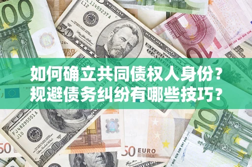 武汉如何确立共同债权人身份？规避债务纠纷有哪些技巧？