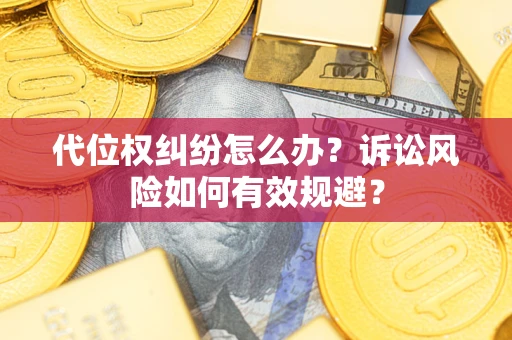 武汉代位权纠纷怎么办？诉讼风险如何有效规避？