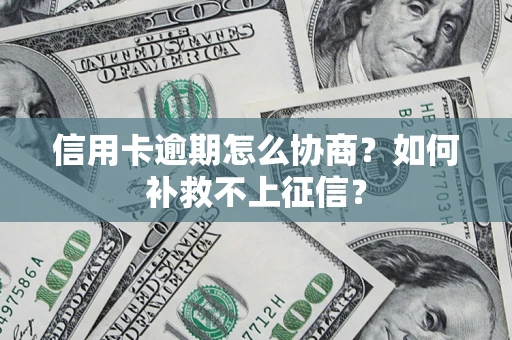 武汉信用卡逾期怎么协商？如何补救不上征信？
