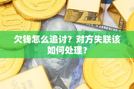 武汉欠钱怎么追讨？对方失联该如何处理？