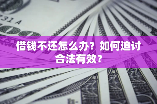 武汉借钱不还怎么办？如何追讨合法有效？
