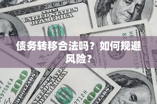 武汉债务转移合法吗？如何规避风险？