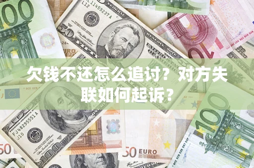 武汉欠钱不还怎么追讨？对方失联如何起诉？