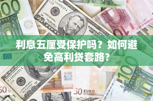 武汉利息五厘受保护吗？如何避免高利贷套路？