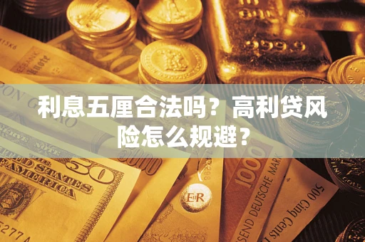 武汉利息五厘合法吗？高利贷风险怎么规避？