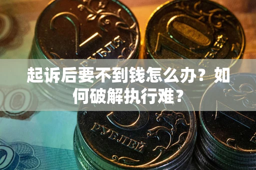 武汉起诉后要不到钱怎么办？如何破解执行难？