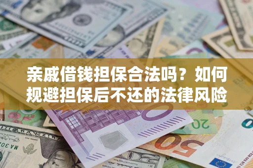 武汉亲戚借钱担保合法吗？如何规避担保后不还的法律风险？