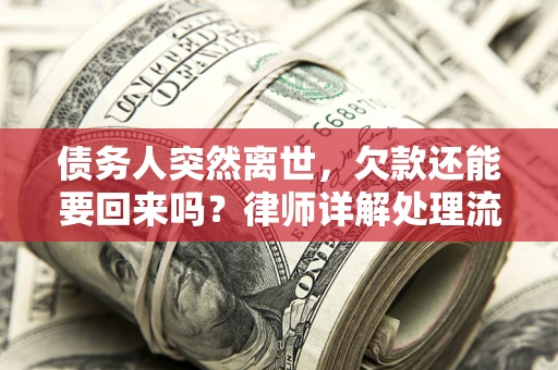武汉债务人突然离世，欠款还能要回来吗？律师详解处理流程