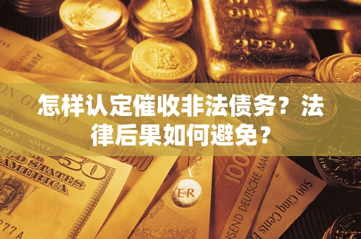 武汉怎样认定催收非法债务？法律后果如何避免？