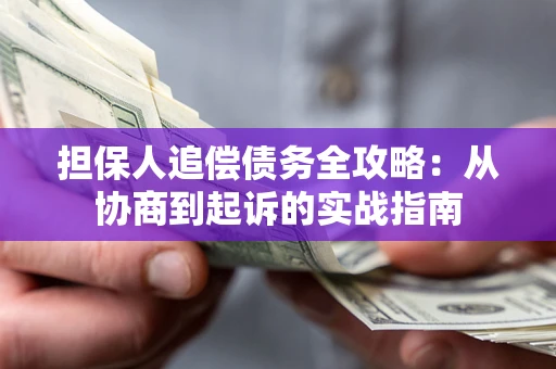 武汉担保人追偿债务全攻略:从协商到起诉的实战指南 武汉担保人追偿债务全攻略:从协商到起诉的实战指南