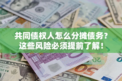 武汉共同债权人怎么分摊债务？这些风险必须提前了解！
