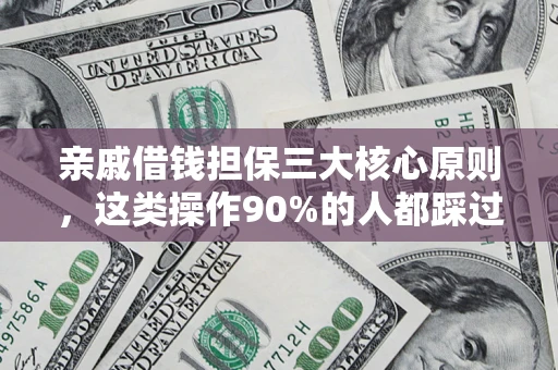 武汉亲戚借钱担保三大核心原则，这类操作90%的人都踩过坑！附法院判决案例