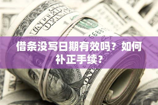 武汉借条没写日期有效吗？如何补正手续？