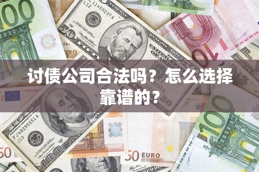 武汉讨债公司合法吗？怎么选择靠谱的？