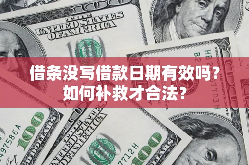 武汉借条没写借款日期有效吗？如何补救才合法？