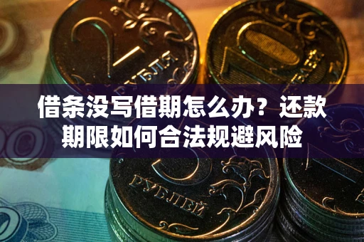 武汉借条没写借期怎么办？还款期限如何合法规避风险