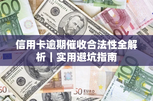 武汉信用卡逾期催收合法性全解析｜实用避坑指南